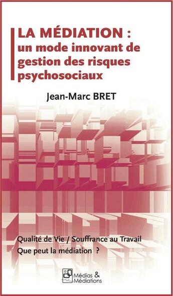 Couverture du livre « LA MEDIATION - UN MODE INNOVANT DE GESTION DES RISQUES PSYCHOSOCIAUX » de Jean-Marc Bret aux éditions Medias & Mediations