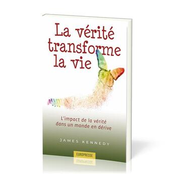 Couverture du livre « La vérité transforme la vie : L'impact de la vérité dans un monde en dérive » de James Kennedy aux éditions Europresse