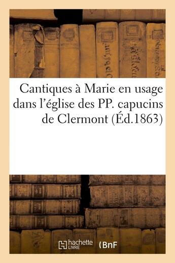 Couverture du livre « Cantiques a marie en usage dans l'eglise des pp. capucins de clermont » de  aux éditions Hachette Bnf