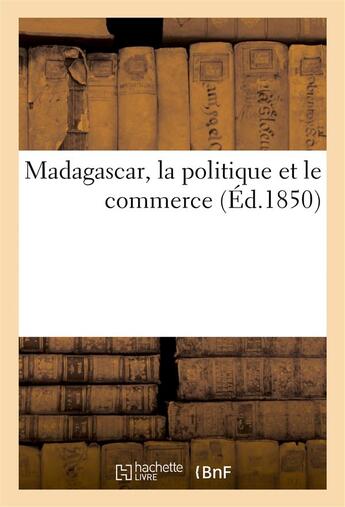 Couverture du livre « Madagascar, la politique et le commerce » de  aux éditions Hachette Bnf