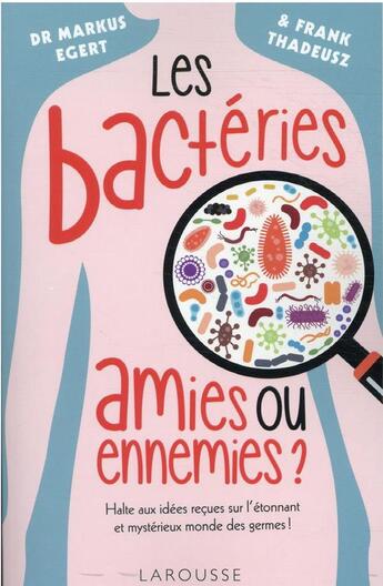 Couverture du livre « Les bactéries : amies ou ennemies ? » de Markus Egert et Frank Thadeusz aux éditions Larousse