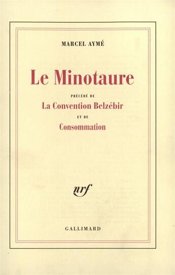 Couverture du livre « Le minotaure / la convention belzebir / consommation » de Marcel Aymé aux éditions Gallimard