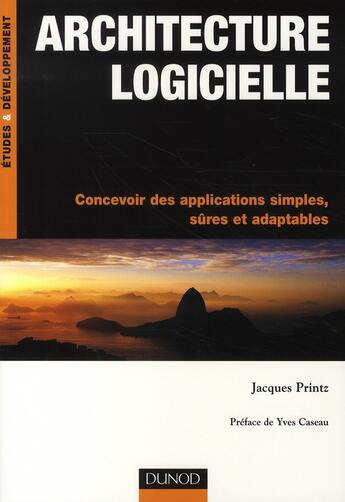 Couverture du livre « Architecture logicielle ; concevoir des applications simples, sûres et adaptables » de Jacques Printz aux éditions Dunod