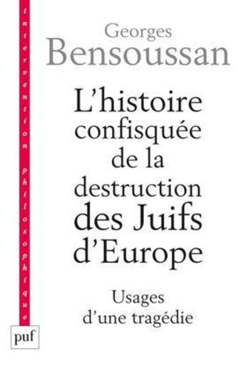 Couverture du livre « L'histoire confisquée de la destruction des Juifs d'Europe ; usages d'une tragédie » de Georges Bensoussan aux éditions Puf