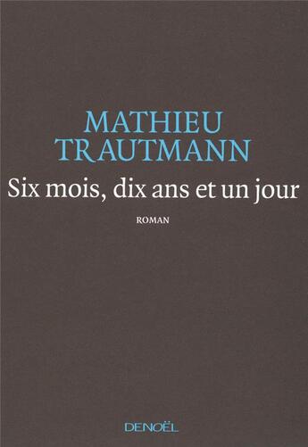 Couverture du livre « Six mois, dix ans et un jour » de Mathieu Trautmann aux éditions Denoel