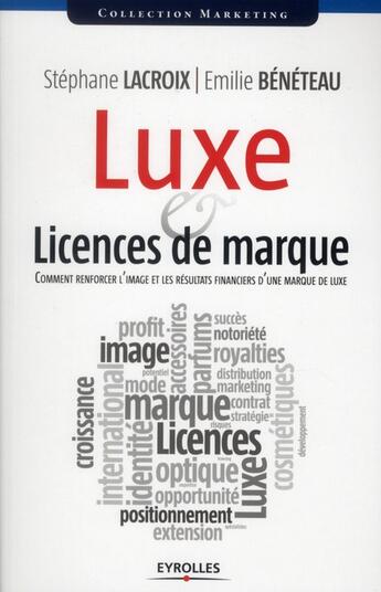 Couverture du livre « Luxe & licences de marque ; comment renforcer l'image et les résultats financiers d'une marque de luxe » de Stephane Lacroix et Emilie Beneteau aux éditions Eyrolles