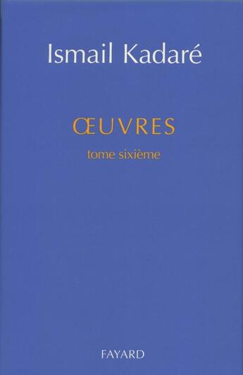 Couverture du livre « Oeuvres tome sixieme » de Ismail Kadare aux éditions Fayard