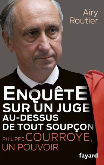 Couverture du livre « Enquête sur un juge au-dessus de tout soupçon ; Philippe Courroye, un pouvoir » de Airy Routier aux éditions Fayard