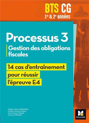 Couverture du livre « REUSSIR L'EPREUVE E3 ; processus 3 ; BTS CG 1re et 2e années ; gestion des obligations fiscales ; 14 cas d'entraînement pour réussir l'épreuve E4 » de Naderra Akrour-Bellakhdar et Laetitia Jeannot-Mayeur et Jean-Francois Rigaud et Laurence Robiquet aux éditions Foucher