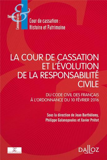 Couverture du livre « La Cour de cassation et l'évolution de la responsabilité civile ; du code civil des Français à l'ordonnance du 10 février 2016 » de Xavier Pretot et Jean Barthelemy et Philippe Galanopoulos aux éditions Dalloz