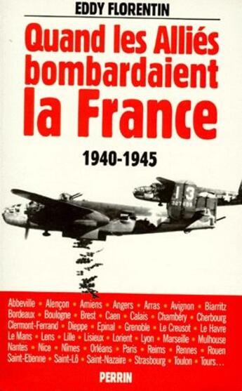 Couverture du livre « Quand les alliés bombardaient la France ; 1940-1945 » de Eddy Florentin aux éditions Perrin