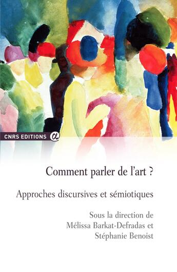 Couverture du livre « Comment parler de l'art ? approches discursives et sémiotiques » de Stephanie Benoist et Barkat-Defradas Melissa aux éditions Cnrs