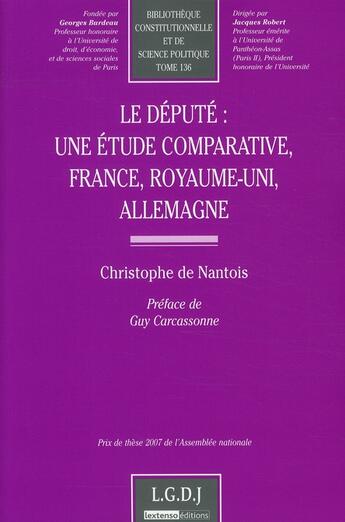 Couverture du livre « Le député : une étude comparative, France, Royaume-Uni, Allemagne » de Christophe De Nantois aux éditions Lgdj