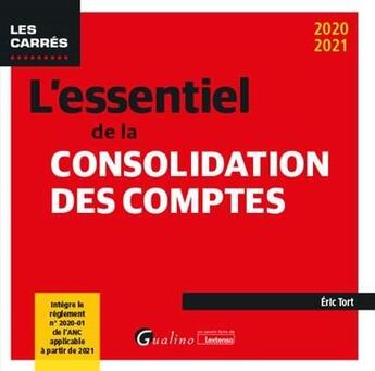 Couverture du livre « L'essentiel de la consolidation des comptes (édition 2020/2021) » de Eric Tort aux éditions Gualino