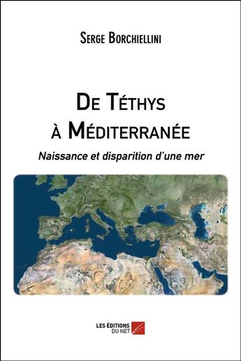 Couverture du livre « De Téthys à Méditerranée ; naissance et disparition d'une mer » de Serge Borchiellini aux éditions Editions Du Net