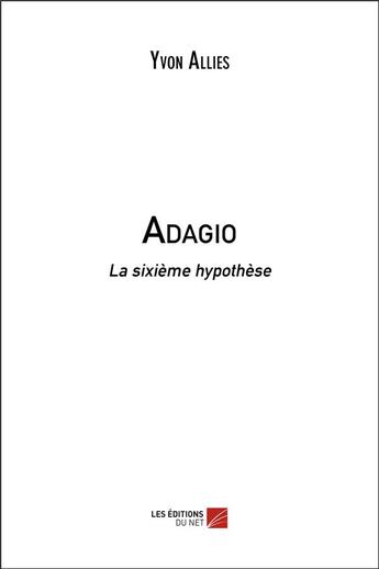 Couverture du livre « Adagio : la sixième hypothèse » de Yvon Allies aux éditions Editions Du Net