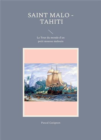 Couverture du livre « Saint malo - tahiti - le tour du monde d'un petit mousse malouin » de Gatignon Pascal aux éditions Books On Demand