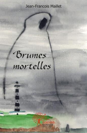 Couverture du livre « Brumes mortelles » de Maillet J-F. aux éditions Edilivre