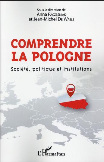 Couverture du livre « Comprendre la Pologne ; société, politique et institutions » de Jean-Michel De Waele et Anna Paczesniak aux éditions L'harmattan