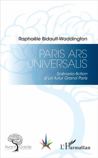 Couverture du livre « Paris ars universalis ; scenario fiction d'un futur Grand Paris » de Raphaele Bidault-Waddington aux éditions L'harmattan