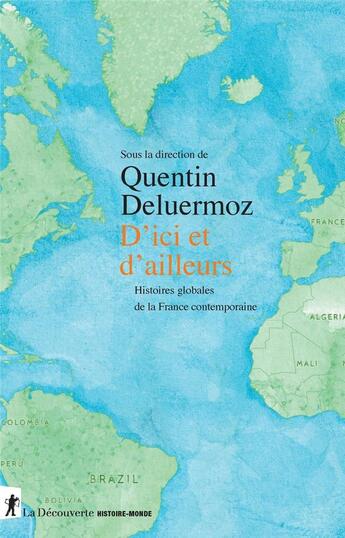Couverture du livre « D'ici et d'ailleurs : histoires globales de la France contemporaine » de Quentin Deluermoz et Collectif aux éditions La Decouverte