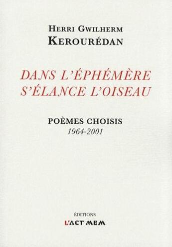 Couverture du livre « Dans l'éphémère s'élance l'oiseau ; poèmes choisis 1964-2001 » de Herri Gwilherm Kerouredan aux éditions Act Mem