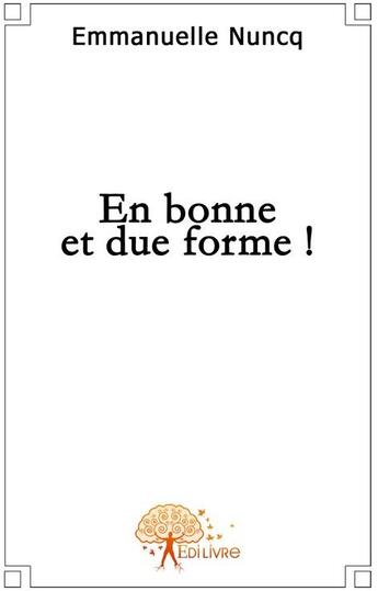 Couverture du livre « En bonne et due forme ! » de Emmanuelle Nuncq aux éditions Edilivre