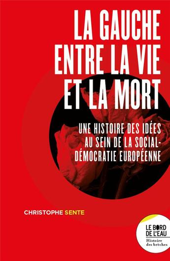 Couverture du livre « La gauche entre la vie et la mort - une histoire des idees au sein de la social-democratie europeenn » de Sente Christophe aux éditions Bord De L'eau