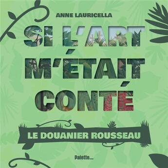 Couverture du livre « Si l'art m'était conté : le Douanier Rousseau » de Anne Lauricella aux éditions Palette