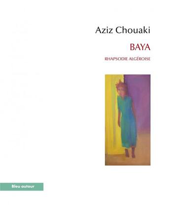 Couverture du livre « Baya, rhapsodie algéroise » de Aziz Chouaki aux éditions Bleu Autour