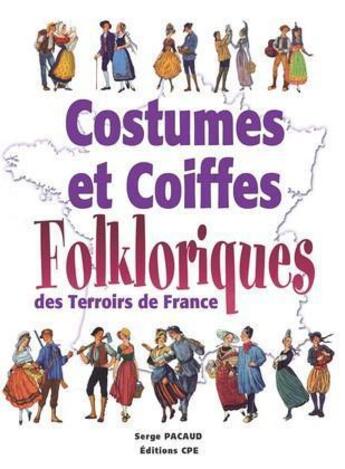 Couverture du livre « Costumes et coiffes folkloriques des terroirs de France » de Serge Pacaud aux éditions Communication Presse Edition