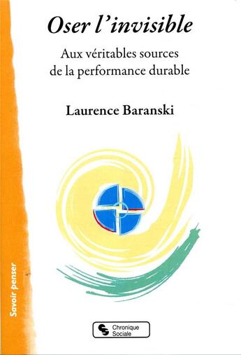 Couverture du livre « Oser l'invisible ; aux véritables sources de la performance durable » de Laurence Baranski aux éditions Chronique Sociale