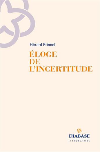 Couverture du livre « Éloge de l'incertitude » de Gerard Premel aux éditions Diabase