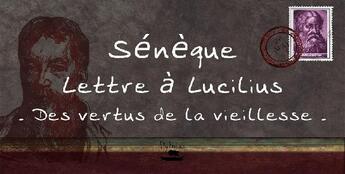 Couverture du livre « Lettre à Lucilius ; des vertus de la vieillesse » de Seneque aux éditions Pytheas