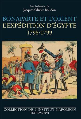 Couverture du livre « Bonaparte et l'orient ; l'expédition d'Egypte 1789-1799 » de Jacques-Olivier Boudon aux éditions Spm Lettrage