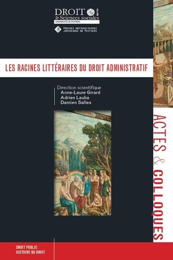 Couverture du livre « Les racines littéraires du droit administratif » de Anne-Laure Girard et Damien Salles et Adrien Lauba et Collectif aux éditions Universite De Poitiers