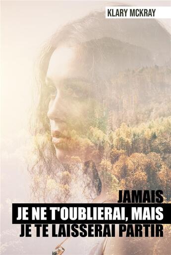 Couverture du livre « Jamais je ne t'oublierai, mais je te laisserai partir » de Klary Mckray aux éditions Publishroom Factory