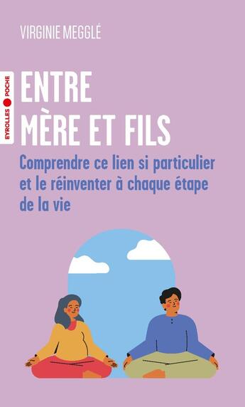 Couverture du livre « Entre mère et fils : Comprendre ce lien si particulier et le réinventer à chaque étape de la vie » de Virginie Megglé aux éditions Eyrolles