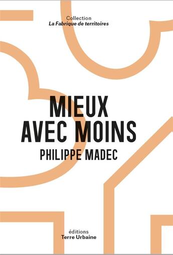 Couverture du livre « Mieux avec moins : architecture et frugalité pour la paix » de Philippe Madec aux éditions Terre Urbaine