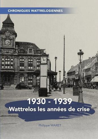 Couverture du livre « Wattrelos les années de crise 19301939 » de Philippe Waret aux éditions Thebookedition.com