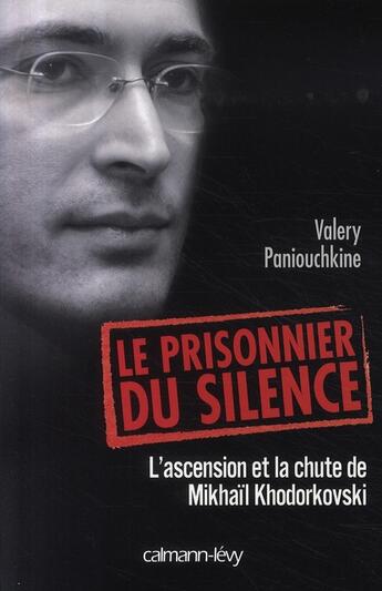 Couverture du livre « Le prisonnier du silence ; l'ascension et la chute de mikhaïl khodorkovski, » de Paniouchkine-V aux éditions Calmann-levy