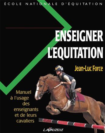 Couverture du livre « ENSEIGNER L'EQUITATION : Manuel à l'usage des enseignants et de leurs cavaliers » de Jean-Luc Force aux éditions Lavauzelle