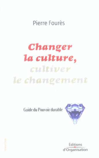 Couverture du livre « Changer la culture, cultiver le changement ; guide du pouvoir durable » de Foures P. aux éditions Organisation
