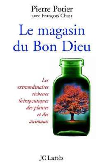 Couverture du livre « Le magasin du Bon Dieu ; les extraordinaires richesses thérapeutiques des plantes et des animaux » de Michel Chast et Pierre Potier aux éditions Lattes