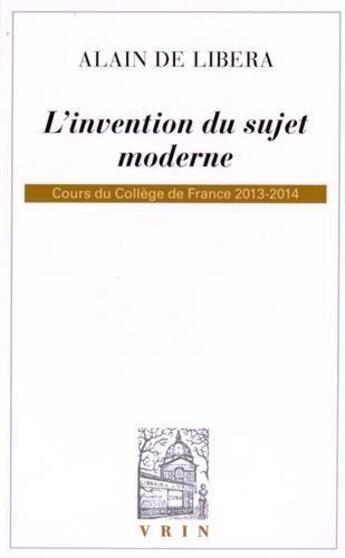 Couverture du livre « L'invention du sujet moderne ; cours du Collège de France 2013-2014 » de Alain De Libera aux éditions Vrin