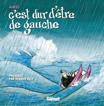 Couverture du livre « C'est dur d'être de gauche » de Renaud Dely et Aurel aux éditions Glenat