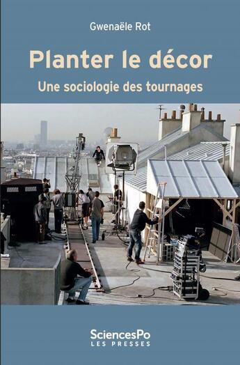 Couverture du livre « Planter le décor une sociologie des tournages » de Gwenaele Rot aux éditions Presses De Sciences Po