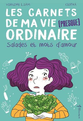 Couverture du livre « Carnets de ma vie (presque ordinaire) Tome 3 ; salades et mots d'amour » de Virginy L. Sam et Clotka aux éditions La Martiniere Jeunesse