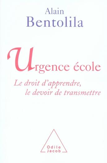 Couverture du livre « Urgence école ; le droit d'apprendre, le devoir de transmettre » de Alain Bentolila aux éditions Odile Jacob