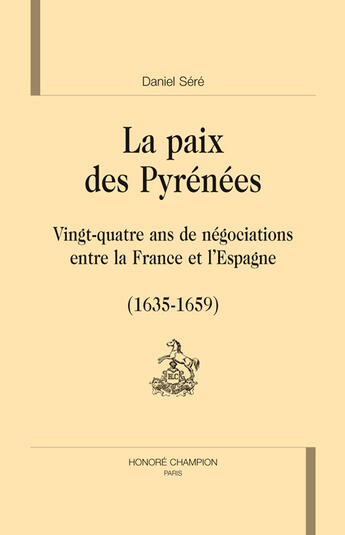 Couverture du livre « La paix des pyrénées ; vingt-quatre ans de négociations entre la france et l'espagne (1635-1659) » de Daniel Sere aux éditions Honore Champion